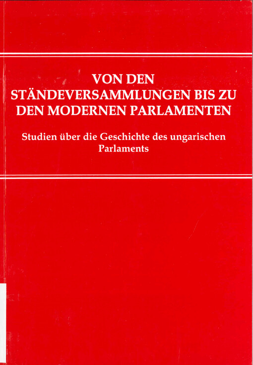 Von den Ständeversammlungen bis zu den modernen Parlamenten :Studien über die Geschichte des ungarischen Parlaments
