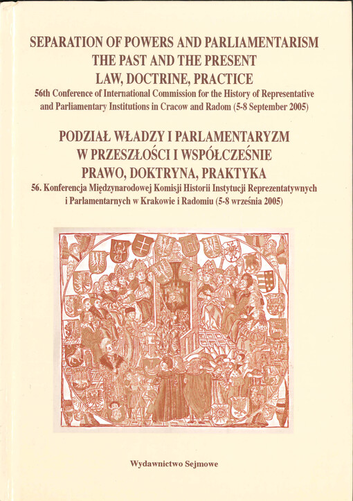 Podział władzy i parlamentaryzm w przeszłości i współcześnie, prawo, doktryna, praktyka :500. rocznica konstytucji Nihil novi z 1505 r. : 56. Konferencja Międzynarodowej Komisji Historii Instytucji Reprezentatywnych i Parlamentarnych w Krakowie i Radomiu (5-8 września 2005)