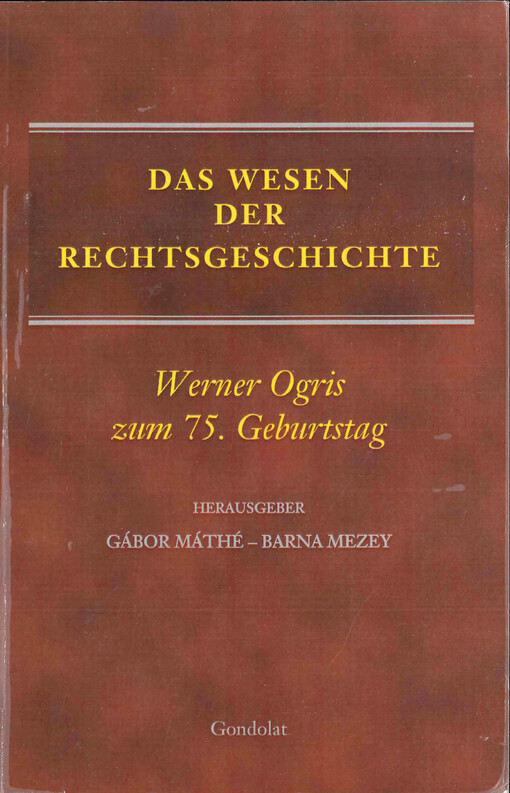 Das Wesen der Rechtsgeschichte :Werner Ogris zum 75. Geburtstag