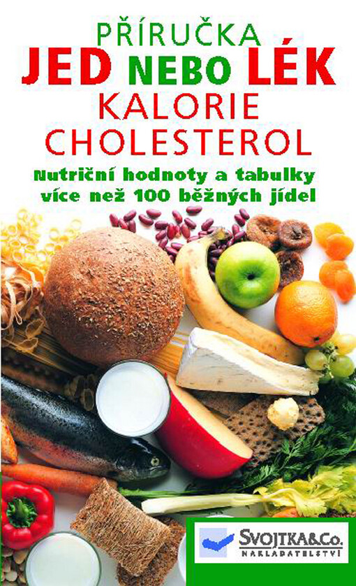 Jed nebo lék : kalorie, cholesterol : výživová fakta a hodnoty stovek druhů potravin, se kterými se setkáváte každý den : příručka