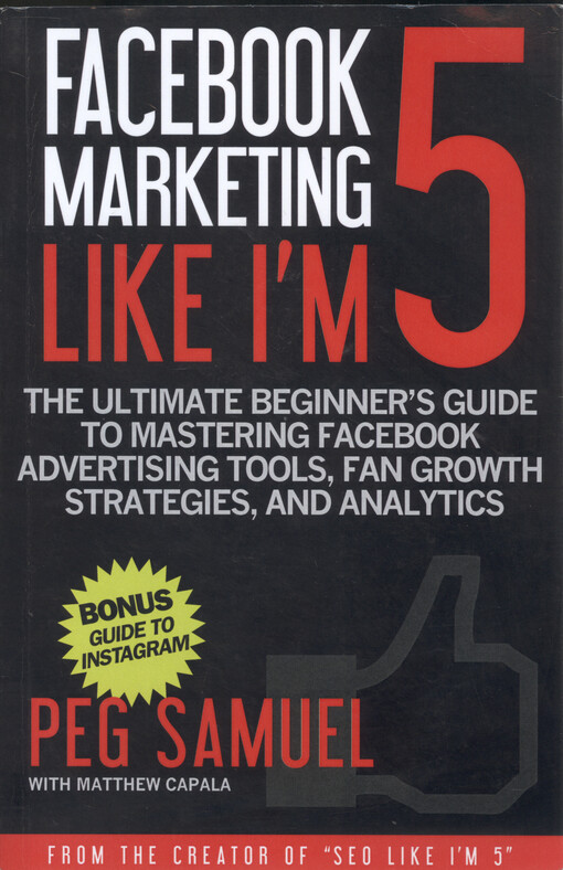 Facebook marketing Like I'm 5 : the ultimate beginner's guide to mastering facebook advertising tools, fan growth strategies, and analytics