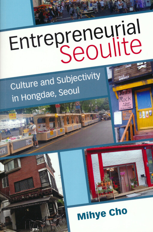 Entrepreneurial Seoulite : culture and subjectivity in Hongdae, Seoul