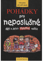 Pohádky pro neposlušné děti a jejich starostlivé rodiče  (odkaz v elektronickém katalogu)