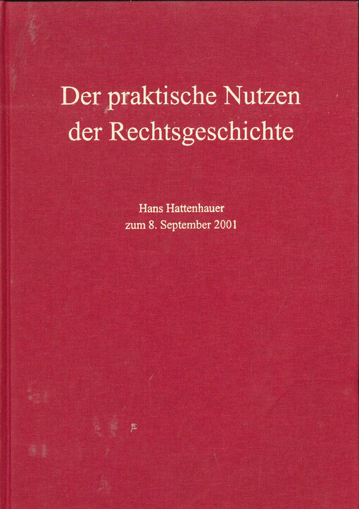 Der praktische Nutzen der Rechtsgeschichte : Hans Hattenhauer zum 8. September 2001