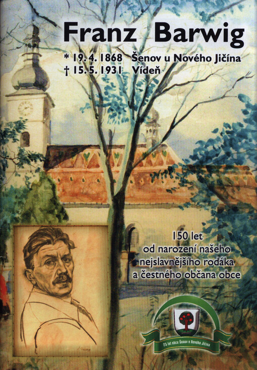 Franz Barwig : *19.4.1868 Šenov u Nového Jičína, †15.5.1931 Vídeň : 150 let od narození našeho nejslavnějšího rodáka a čestného občana obce