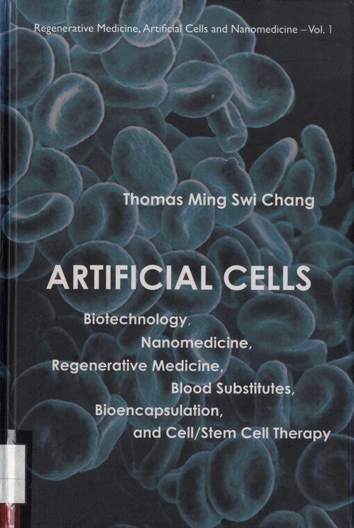 Artificial cells : biotechnology, nanomedicine, regenerative medicine, bood subtitutes, bioencapsulation, and cell/stem cell therapy