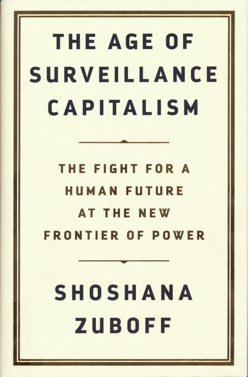 The age of surveillance capitalism : the fight for the future at the new frontier of power