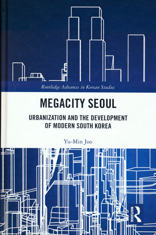 Megacity Seoul : urbanization and the development of modern South Korea