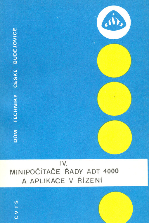 IV. minipočítače řady ADT 4 000 a aplikace v řízení : sborník referátů ze čtvrtého semináře uživatelů, konaného v Táboře ve dnech 29. - 31. května 1979