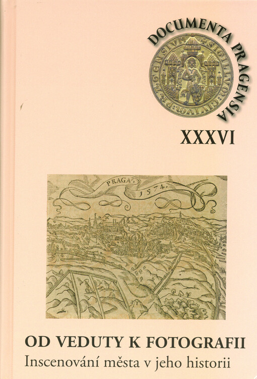 Od veduty k fotografii : inscenování města v jeho historii : stati a rozšířené příspěvky z 34. vědecké konference Archivu hlavního města Prahy, uspořádané ve spolupráci s Historickým ústavem Akademie věd ČR, v.v.i., Fakultou humanitních studií Univerzity 