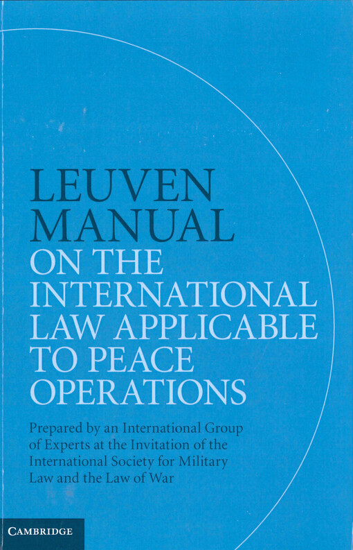 Leuven manual on the international law applicable to peace operations : prepared by an international group of experts at the invitation of the International Society for Military Law and the Law of War