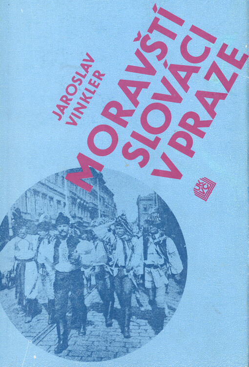 Moravští Slováci v Praze :příspěvek k dějinám Slováckého krúžku v Praze (1861) 1896-1945
