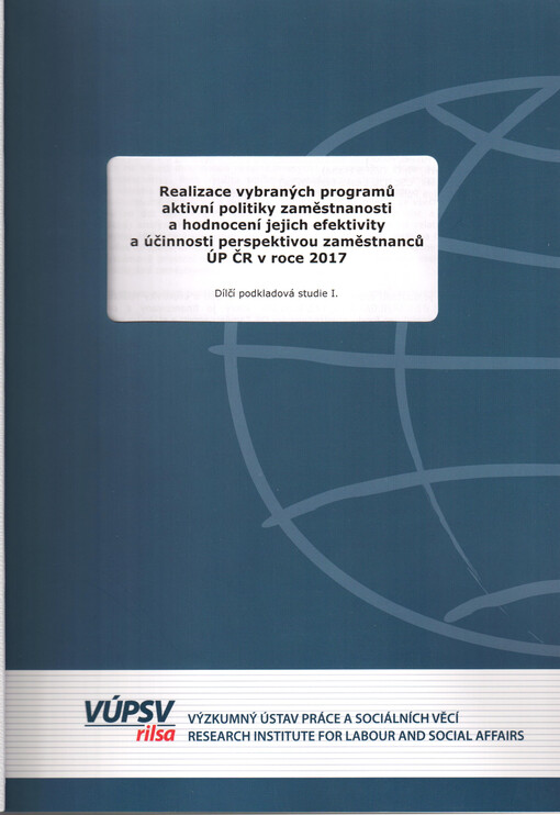 Realizace vybraných programů aktivní politiky zaměstnanosti a hodnocení jejich efektivity a účinnosti perspektivou zaměstnanců ÚP ČR v roce 2017 : dílčí podkladová studie I.