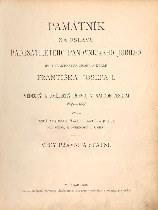 Památník na oslavu padesátiletého panovnického jubilea Jeho Veličenstva císaře a krále Františka Josefa I. :vědecký a umělecký rozvoj v národě českém 1848-1898.Vědy právní a státní