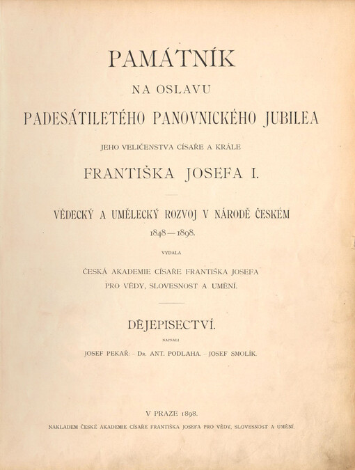 Památník na oslavu padesátiletého panovnického jubilea Jeho Veličenstva císaře a krále Františka Josefa I. :Vědecký a umělecký rozvoj v národě českém 1848-1898.Dějepisectví