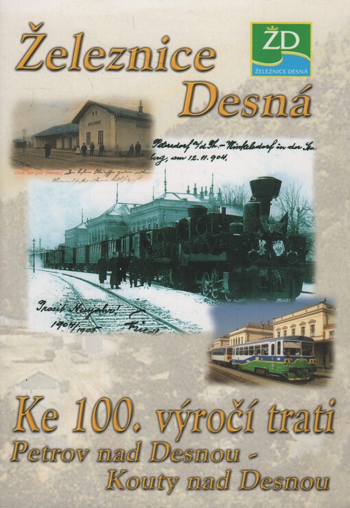 Železnice Desná :ke 100. výročí trati Petrov nad Desnou - Kouty nad Desnou