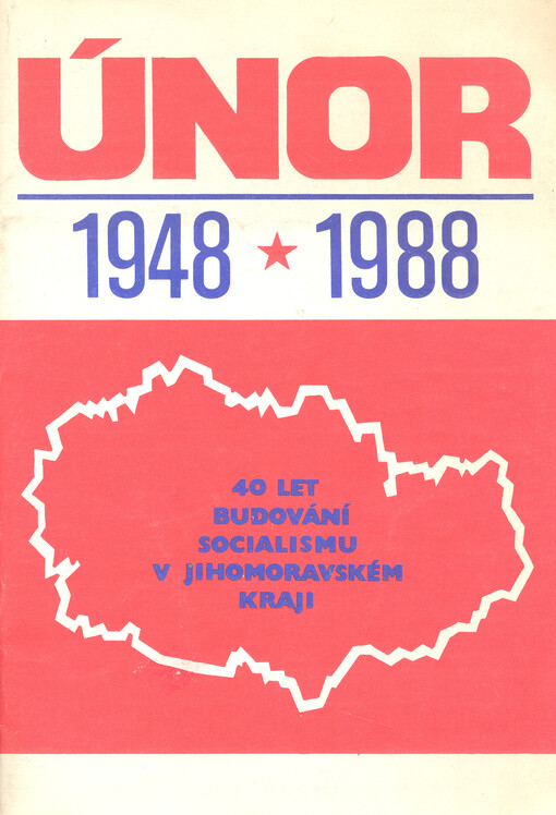 Únor 1948-1988 :40 let výstavby socialismu v Jihomoravském kraji