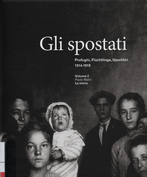 Gli spostati : profughi, Flüchtlinge, uprchlíci, 1914-1919. Volume 2. La storia
