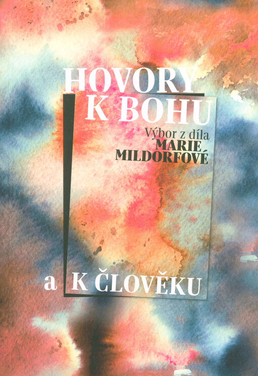 Hovory k Bohu a k člověku, Výbor z díla Marie Mildorfové