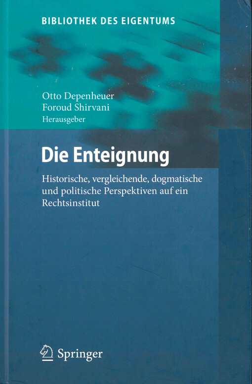 Die Enteignung : historische, vergleichende, dogmatische und politische Perspektiven auf ein Rechtsinstitut