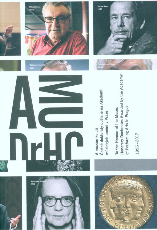 A múzám ke cti : čestné doktoráty udělené na Akademii múzických umění v Praze = To the honour of the muses : honorary doctorates awarded by the Academy of Performing Arts in Prague : 1996-2017