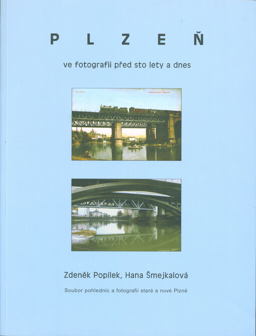 Plzeň ve fotografii před sto lety a dnes : soubor pohlednic a fotografií staré a nové Plzně