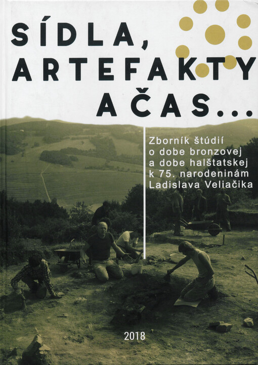 Sídla, artefakty a čas... : zborník štúdií o dobe bronzovej a dobe halštatskej k 75. narodeninám Ladislava Veliačika