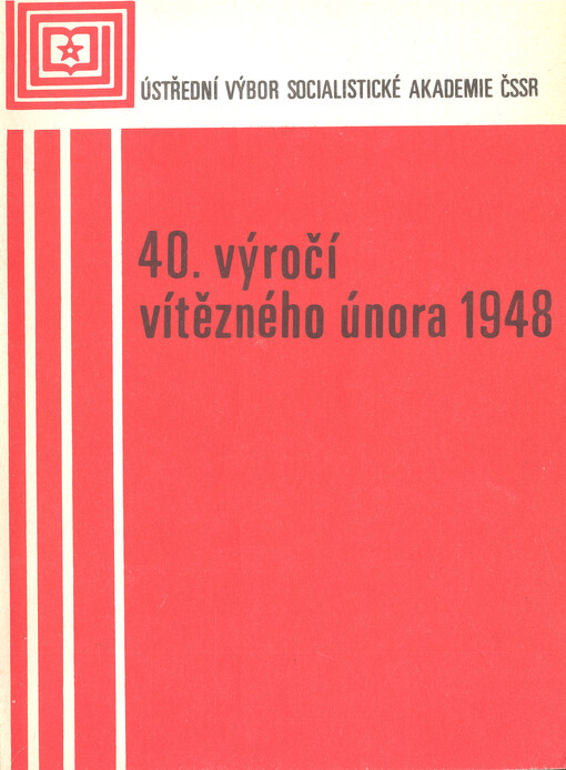 40. výročí vítězného Února 1948 :sborník příspěvků z celost. semináře ÚV Socialist. akademie ČSSR, Praha 18. září 1987