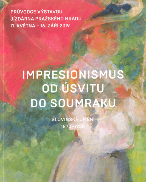 Impresionismus od úsvitu do soumraku : slovinské umění 1870-1930 : průvodce výstavou : Jízdárna Pražského hradu 17. května - 16. září 2019