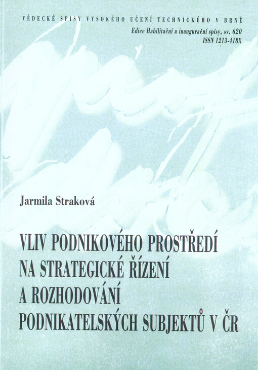 Vliv podnikového prostředí na strategické řízení a rozhodování podnikatelských subjektů v ČR = Influence of enterprise environment on strategic management and decission making of business entities in the Czech Republic : zkrácená verze habilitační práce o