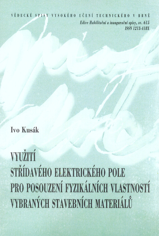 Využití střídavého elektrického pole pro posouzení fyzikálních vlastností vybraných stavebních materiálů = Application of an AC electric field to assessing physical properties of selected building materials : zkrácená verze habilitační práce v oboru fyzik