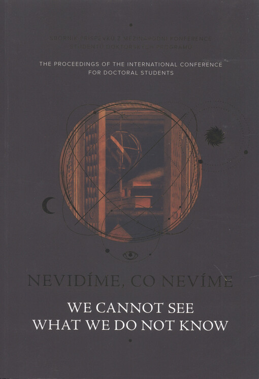 Nevidíme, co nevíme : sborník příspěvků z mezinárodní konference studentů doktorských programů = We cannot see what we do not know : the proceedings of the international conference for doctoral students