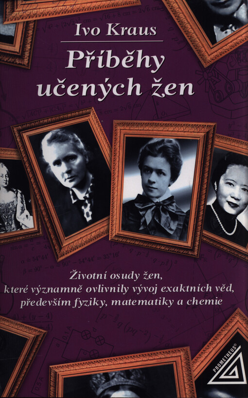 Příběhy učených žen: životní osudy žen, které významně ovlivnily vývoj exaktních věd, především fyziky, matematiky a chemie