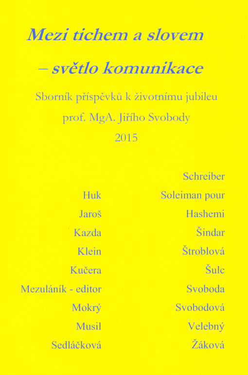 Mezi tichem a slovem - světlo komunikace: sborník příspěvků k životnímu jubileu prof. MgA. Jiřího Svobody