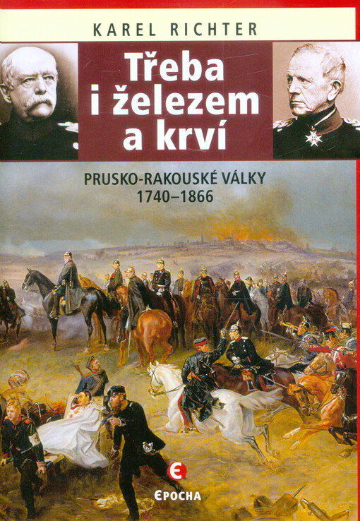 Třeba i železem a krví : prusko-rakouské války 1740-1866