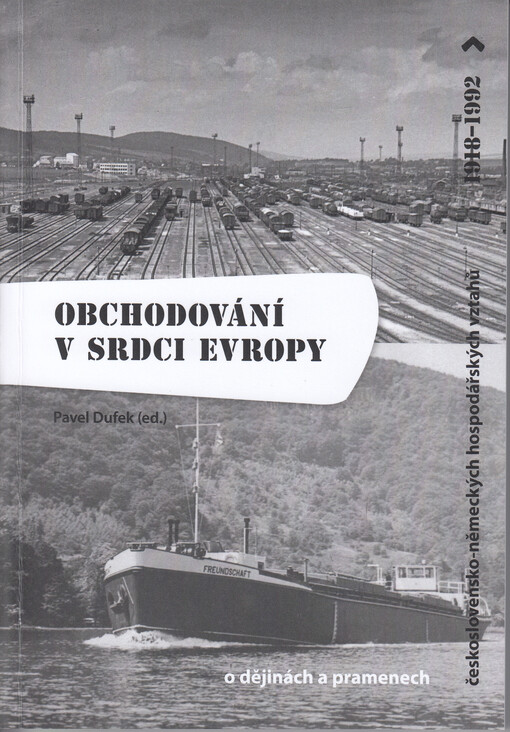 Obchodování v srdci Evropy : o dějinách a pramenech československo-německých hospodářských vztahů (1918-1992)