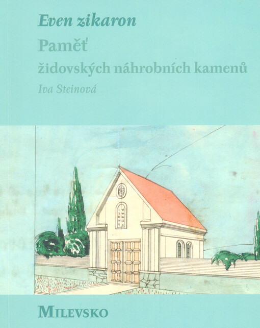 Even zikaron : paměť židovských náhrobních kamenů. Milevsko