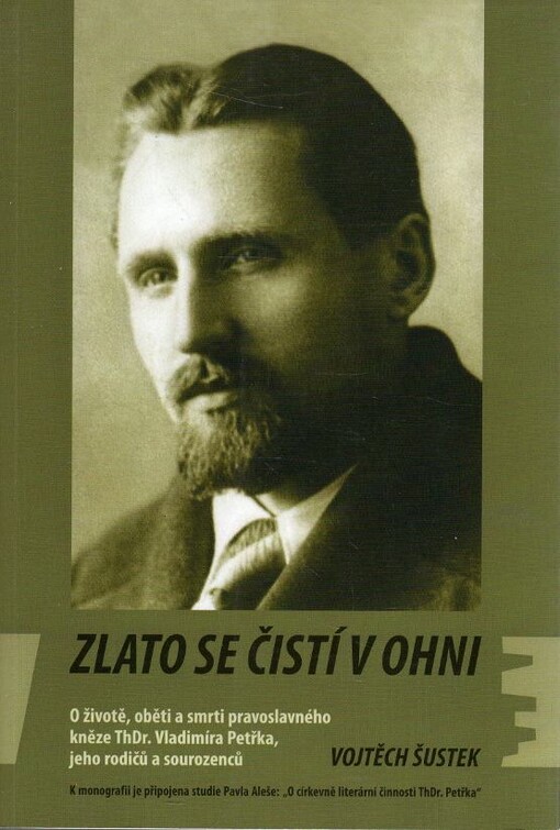 Zlato se čistí v ohni : o životě, oběti a smrti pravoslavného kněze ThDr. Vladimíra Petřka, jeho rodičů a sourozenců