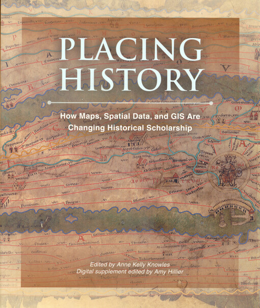 Placing history : how maps, spatial data, and GIS are changing historical scholarship