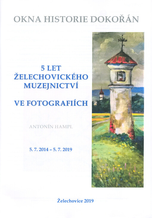 5 let želechovického muzejnictví ve fotografiích : 5.7.2014-5.7.2019
