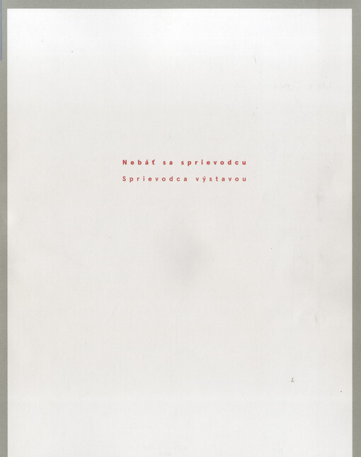 Nebáť sa sprievodcu : Sprievodca výstavou : SNM - Historické múzeum, Bratislavský hrad, 14. decembre 2018 - 29. september 2019