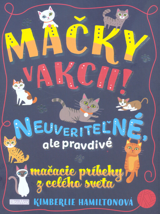 Mačky v akcii! : neuveriteľné, ale pravdivé mačacie príbehy z celého sveta