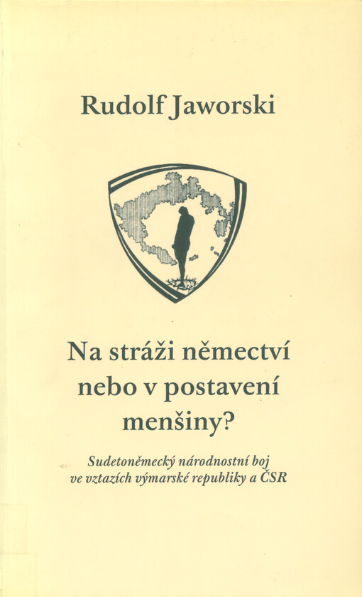 Na stráži němectví nebo v postavení menšiny? : sudetoněmecký národnostní boj ve vztazích výmarské republiky a ČSR = [Orig.: Vorposten oder Minderheit?]