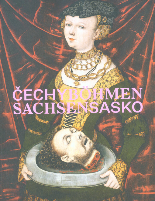 Čechy - Sasko : jak blízko, tak daleko = Böhmen - Sachsen : so nah, so fern