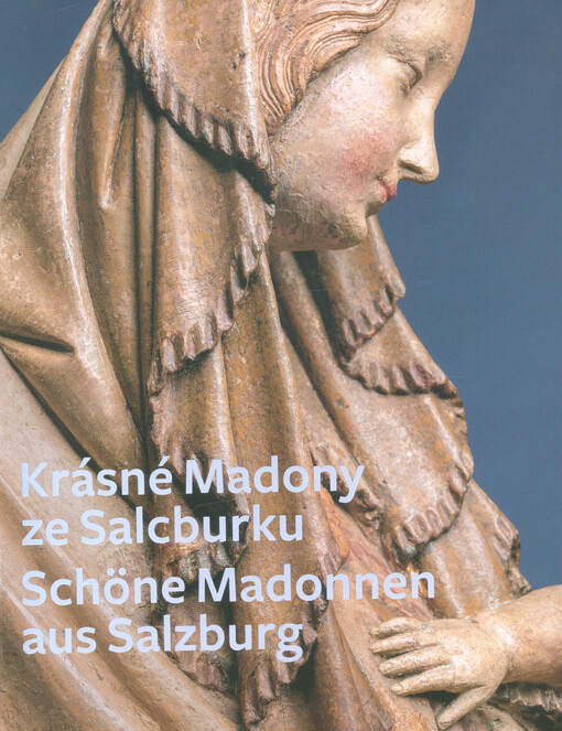 Krásné madony ze Salcburku : litý kámen kolem 1400 = Schöne Madonnen aus Salzburg : Gussstein um 1400