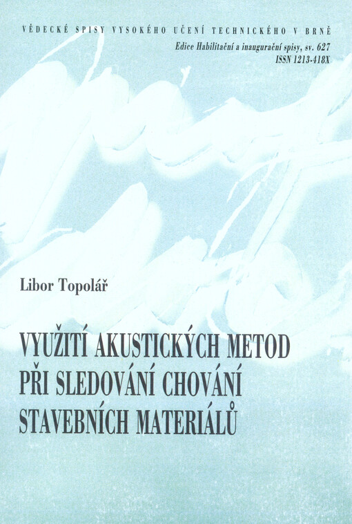 Využití akustických metod při sledování chování stavebních materiálů = The using acoustic methods for monitoring the behaviour of building materials : zkrácená verze habilitační práce, obor: Fyzikální a stavebně materiálové inženýrství