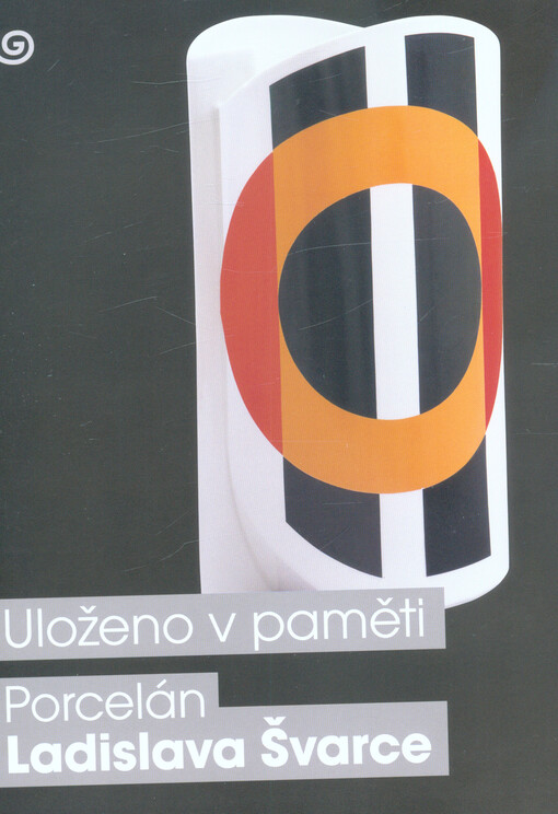 Uloženo v paměti : porcelán Ladislava Švarce