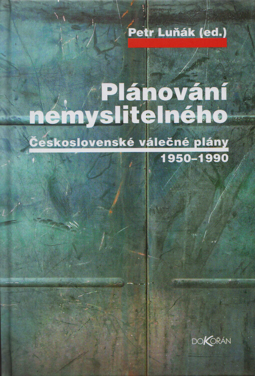 Plánování nemyslitelného : československé válečné plány 1950-1990
