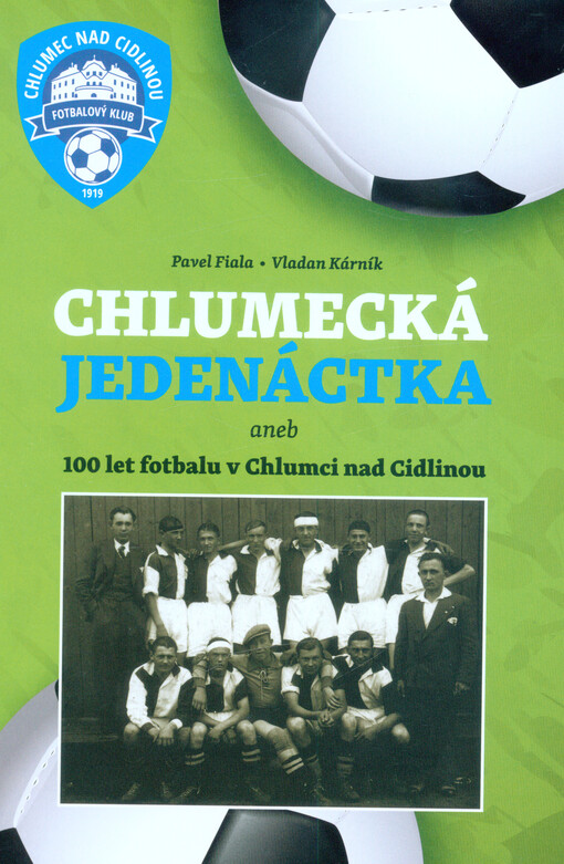Chlumecká jedenáctka, aneb, 100 let fotbalu v Chlumci nad Cidlinou