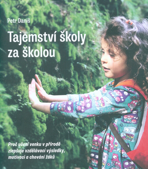 Tajemství školy za školou : proč učení venku v přírodě zlepšuje vzdělávací výsledky, motivaci a chování žáků